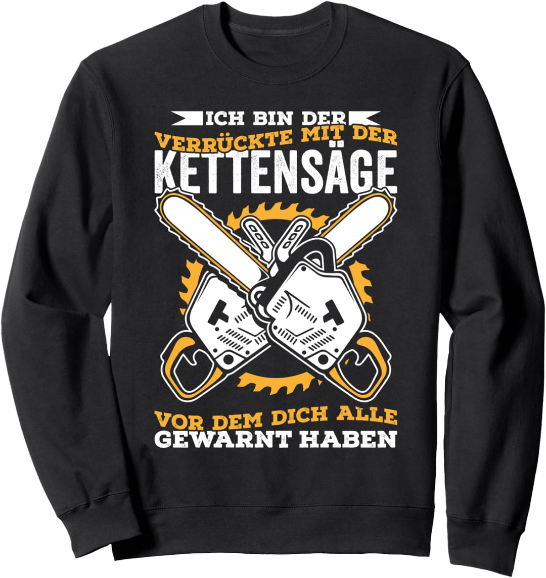 Ich bin der verrückte warnung Kettensäge Förster Holzfäller Sweatshirt