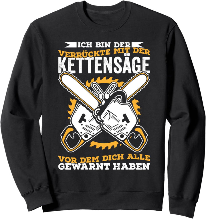 Ich bin der verrückte warnung Kettensäge Förster Holzfäller Sweatshirt
