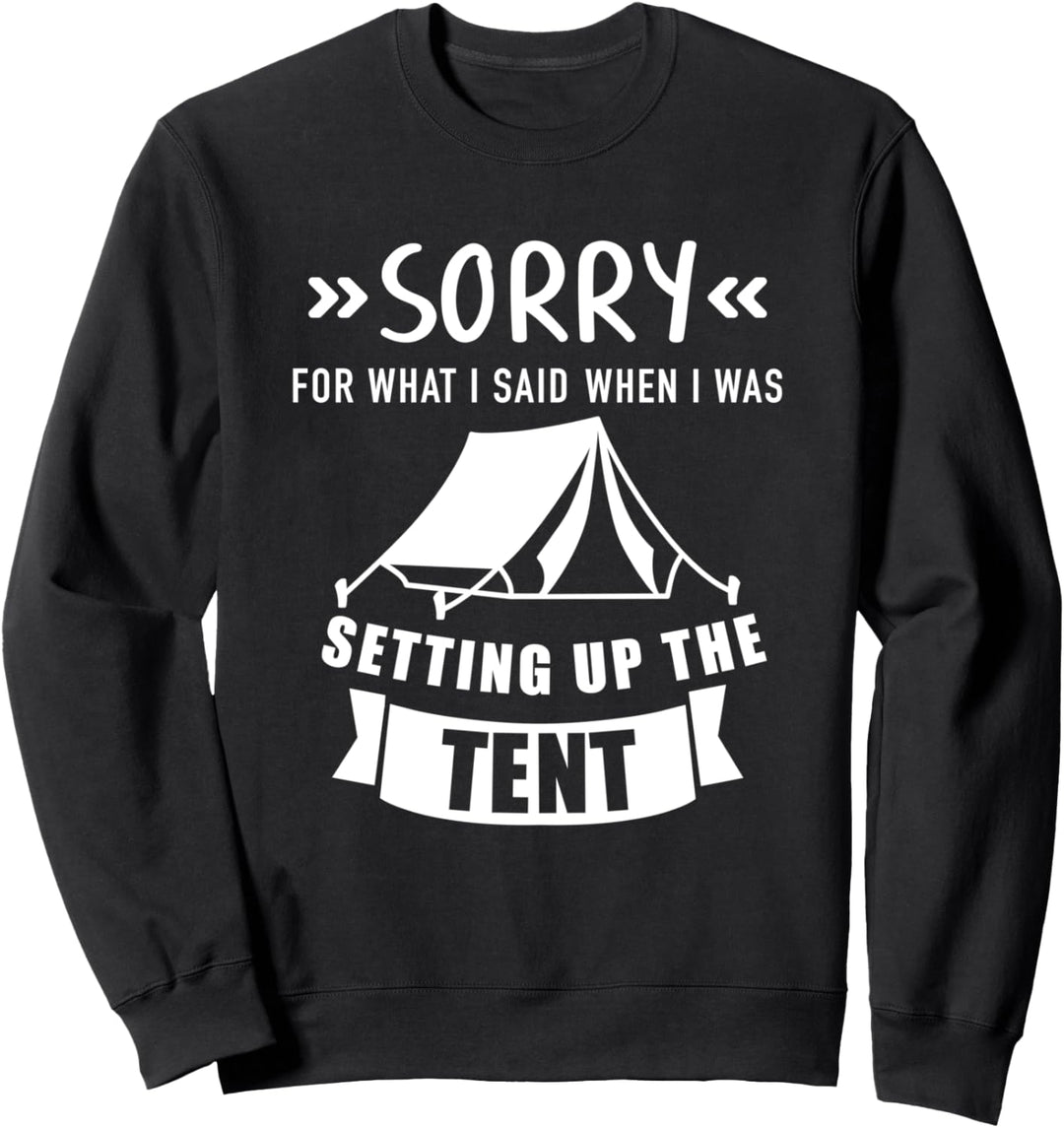 Camping sorry for what I said when I was setting up the tent Sweatshirt