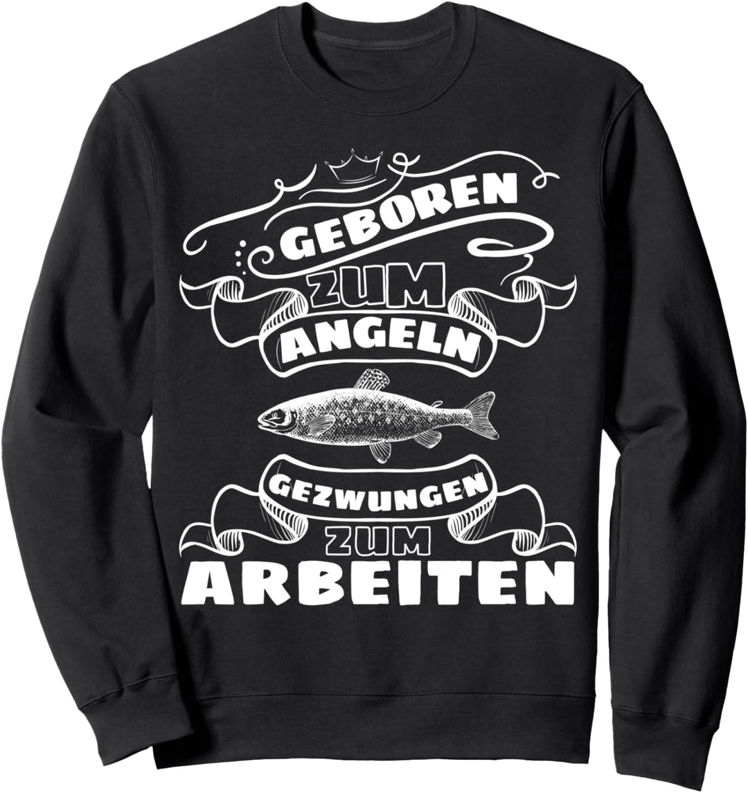 Geboren Zum Angeln Gezwungen Zum Arbeiten - Lustiges Angler Sweatshirt