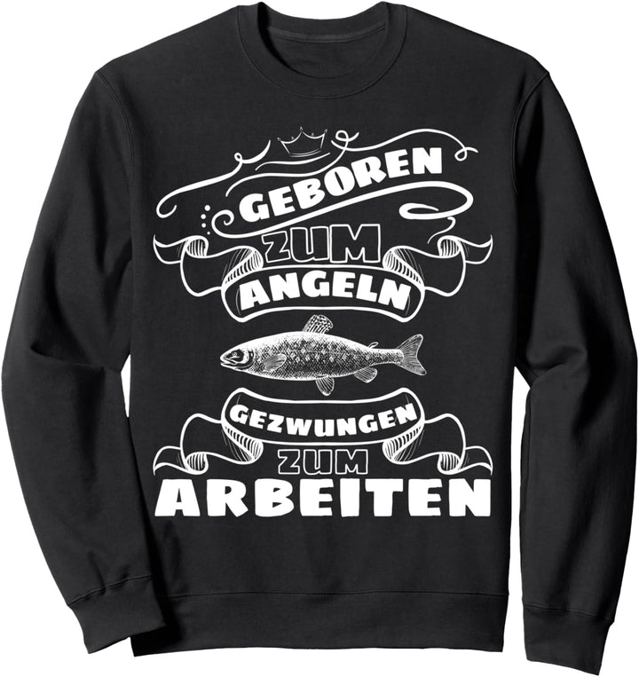 Geboren Zum Angeln Gezwungen Zum Arbeiten - Lustiges Angler Sweatshirt