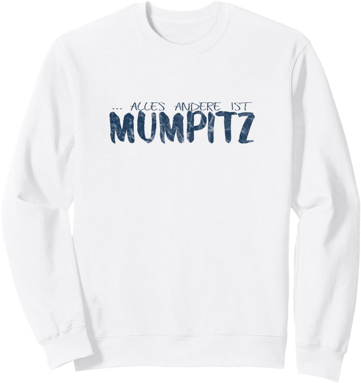 Alles andere ist Mumpitz Spassmacher Unsinn Lebensweisheit Sweatshirt