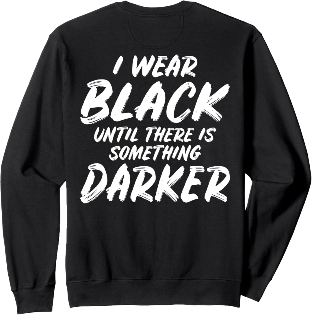 Backprint I wear black until there is something darker Sweatshirt