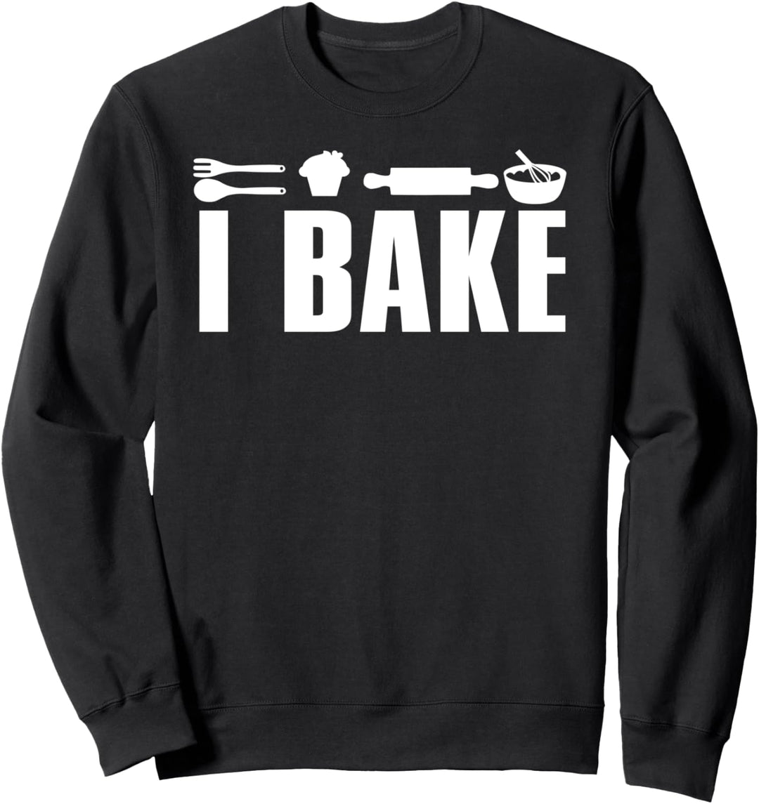 I Bake - Funny Baker Sweatshirt