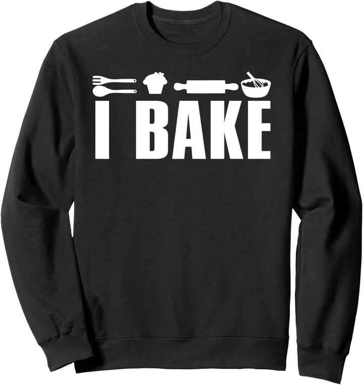 I Bake - Funny Baker Sweatshirt