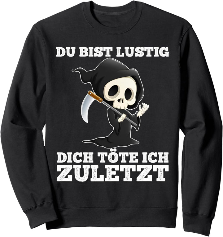 du bist lustig dich töte ich zuletzt sarkasmus lustige Sweatshirt