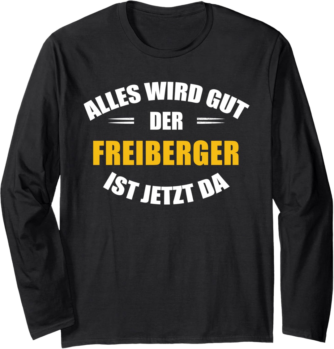 Alles wird gut, der Freiberger ist jetzt da! Langarmshirt