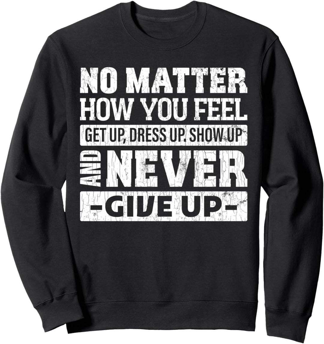 Egal wie du dich fühlst Get Up Dress Up Funny Graphic Sweatshirt