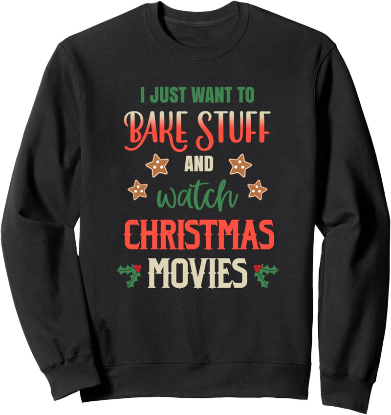 I Just Want To Bake Stuff & Watch Christmas Movies All Day Sweatshirt