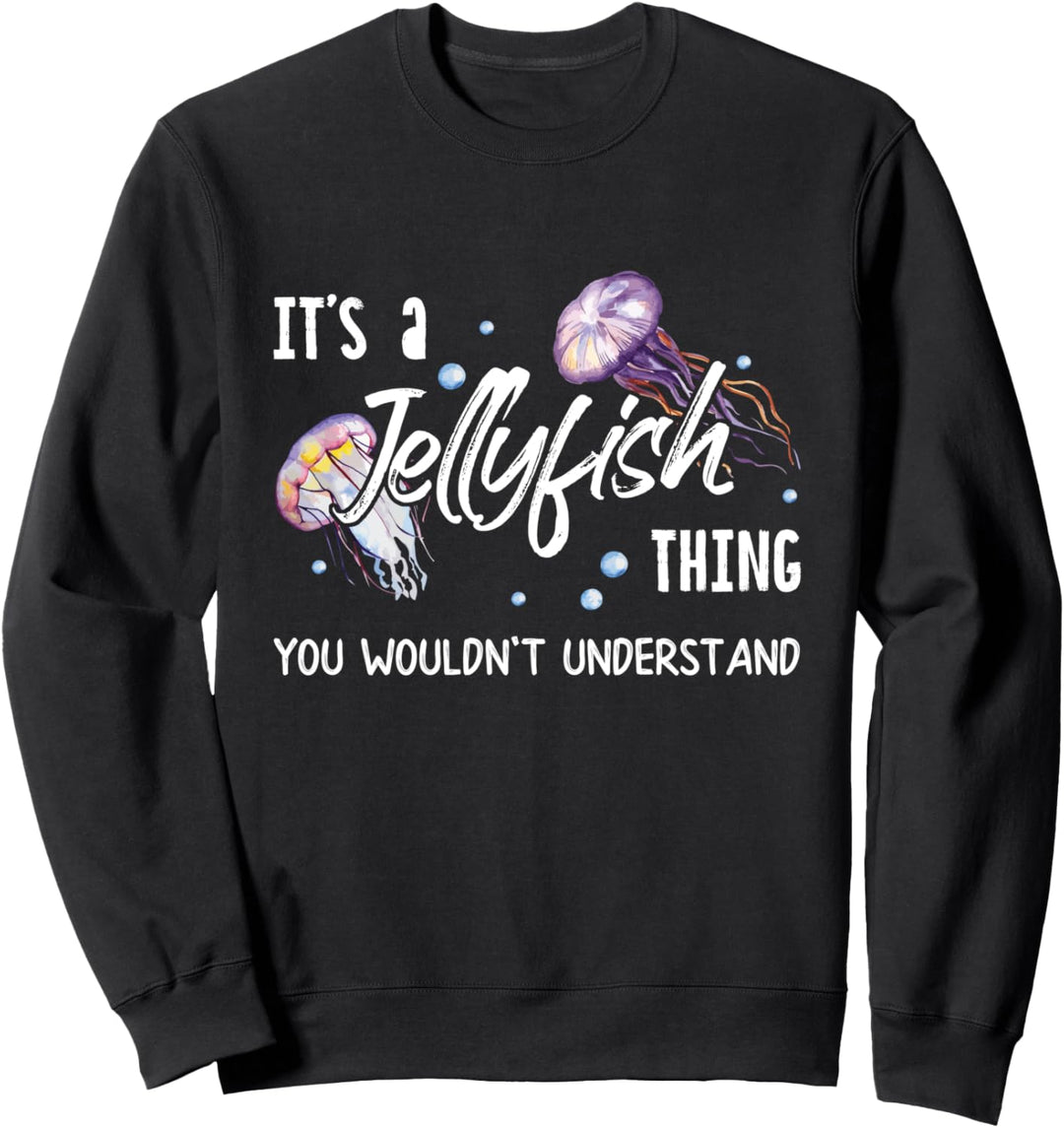 It's A Jellyfish Thing You Wouldn't Understand Funny Gift Sweatshirt
