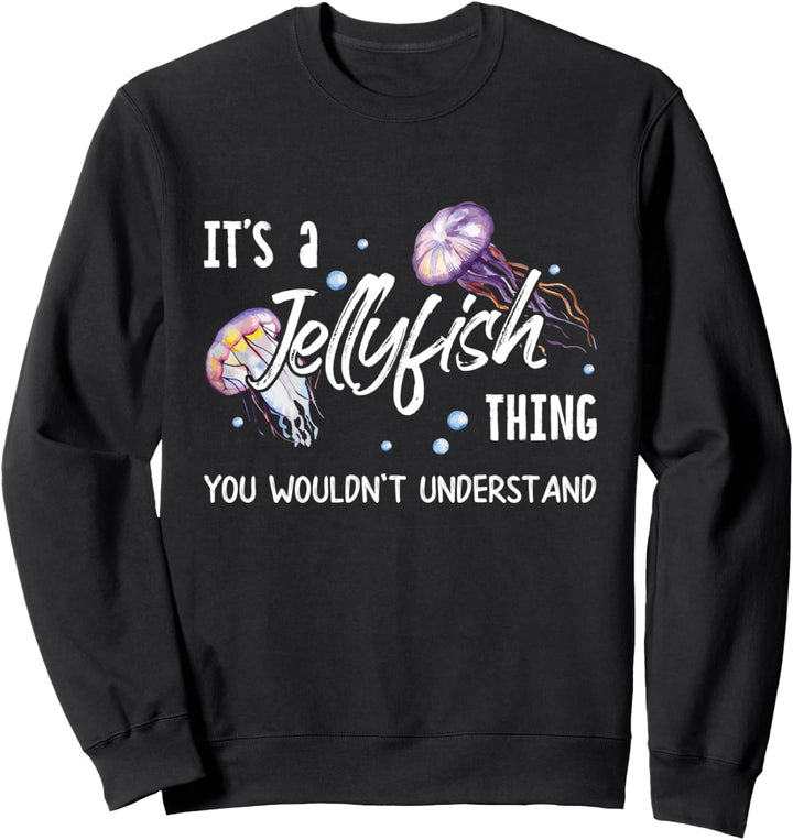 It's A Jellyfish Thing You Wouldn't Understand Funny Gift Sweatshirt