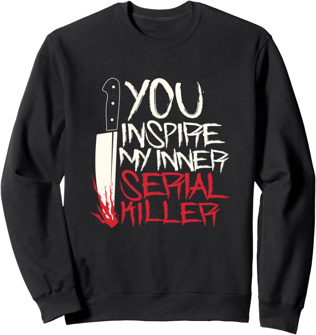Funny You inspire my inner serial killer shirt Sweatshirt