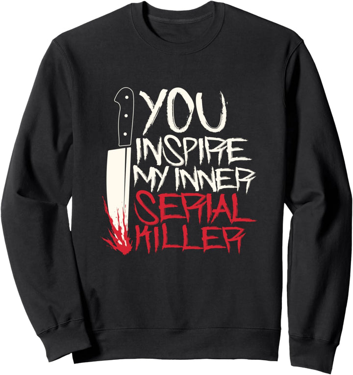 Funny You inspire my inner serial killer shirt Sweatshirt