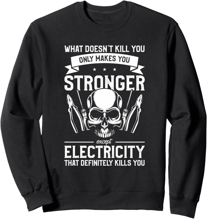 What does not Kill You Only Makes You Stronger Electrician Sweatshirt