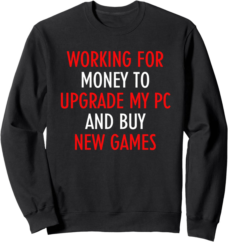 To Upgrade My PC and Buy New Games Funny Computer Gamer Sweatshirt