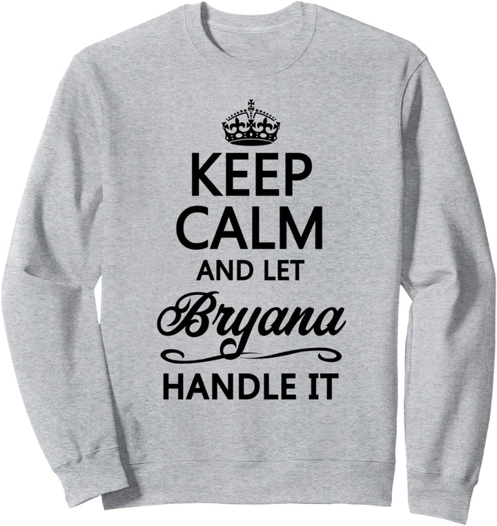 KEEP CALM and let BRYANA Handle It | Funny Name Gift - Sweatshirt