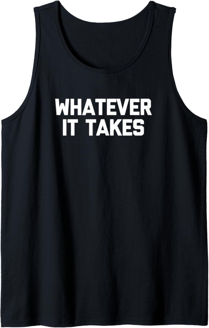 Whatever It Takes T-Shirt mit lustigem Spruch sarkastisch Tank Top