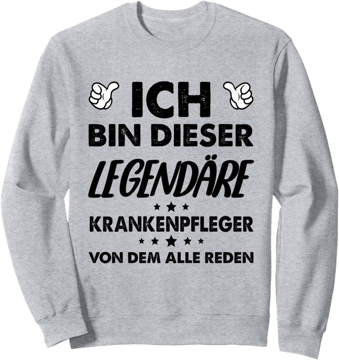 Ich Bin Dieser Legendäre Krankenpfleger Von Dem Alle Reden Sweatshirt