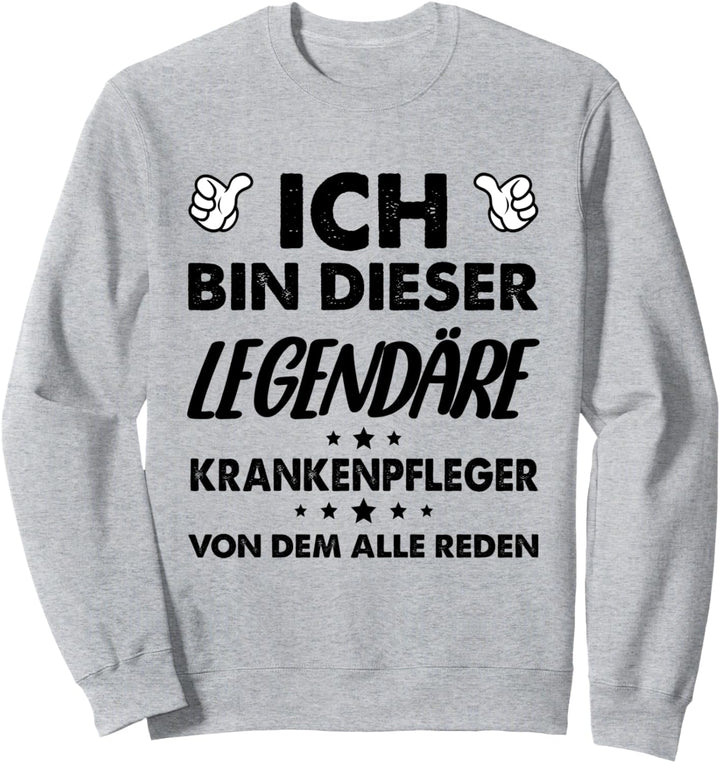 Ich Bin Dieser Legendäre Krankenpfleger Von Dem Alle Reden Sweatshirt