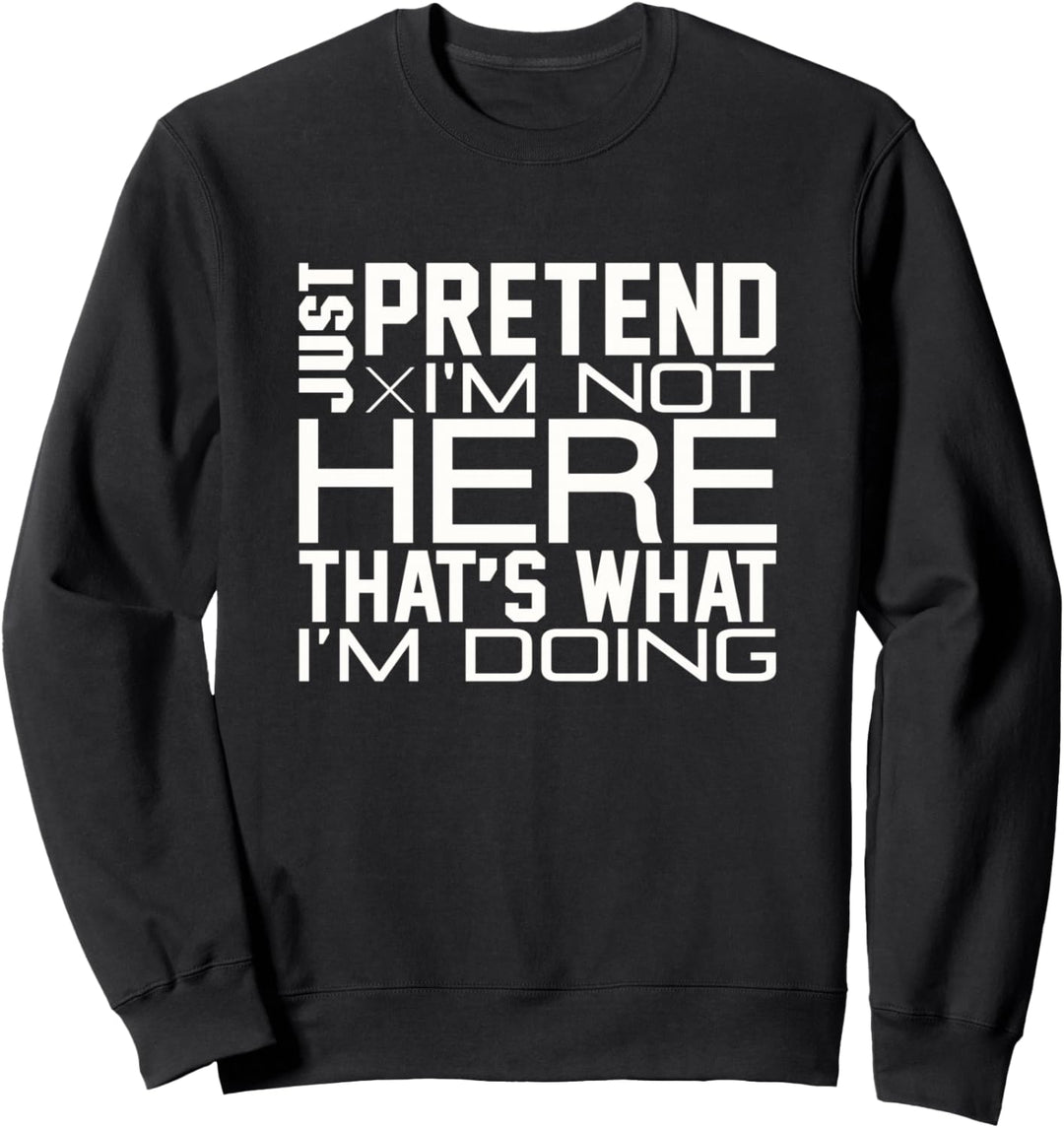 Funny Just - pretend I am not here anti Social Sweatshirt