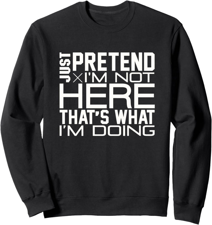 Funny Just - pretend I am not here anti Social Sweatshirt