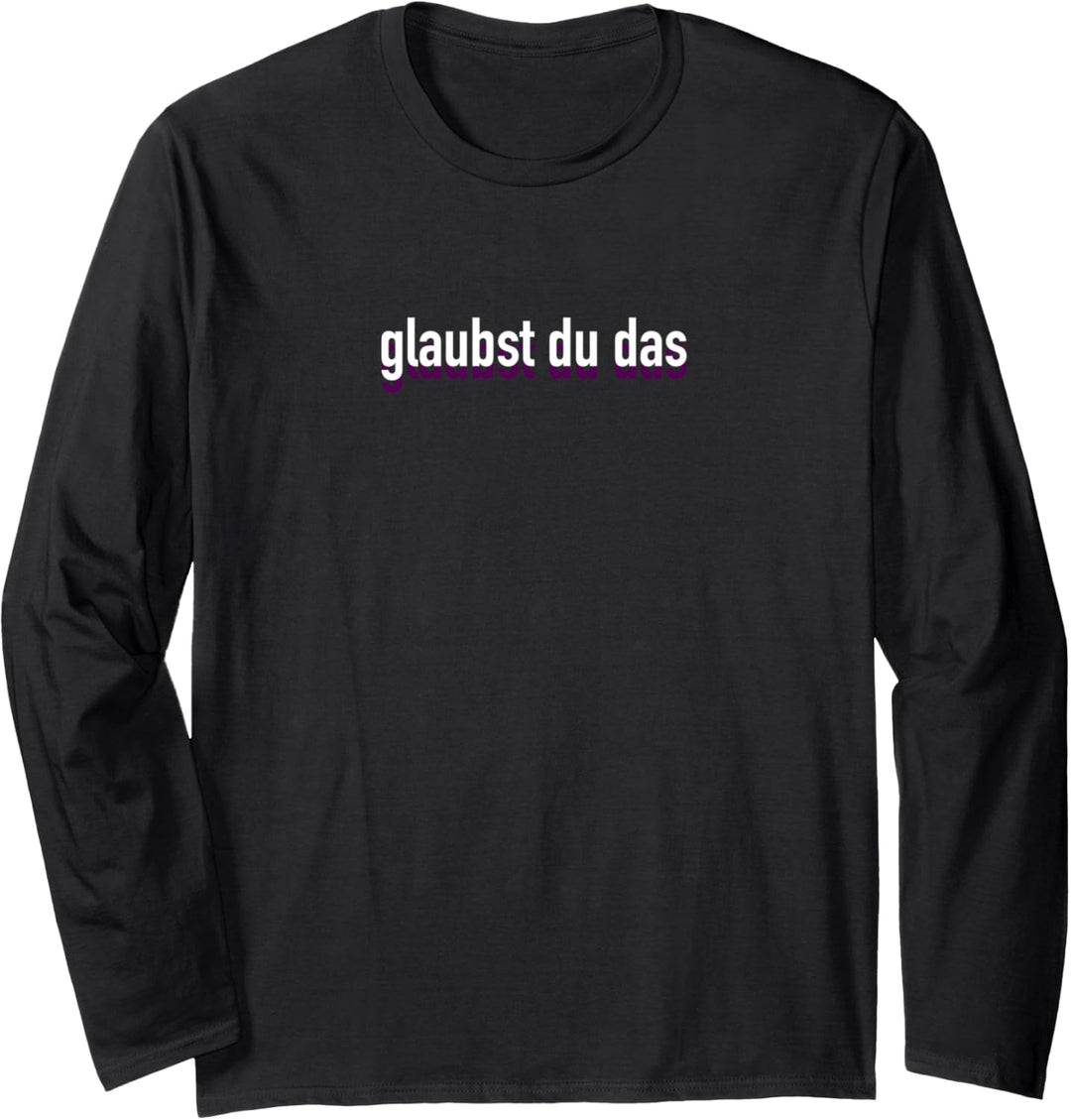 glaubst du das Langarmshirt