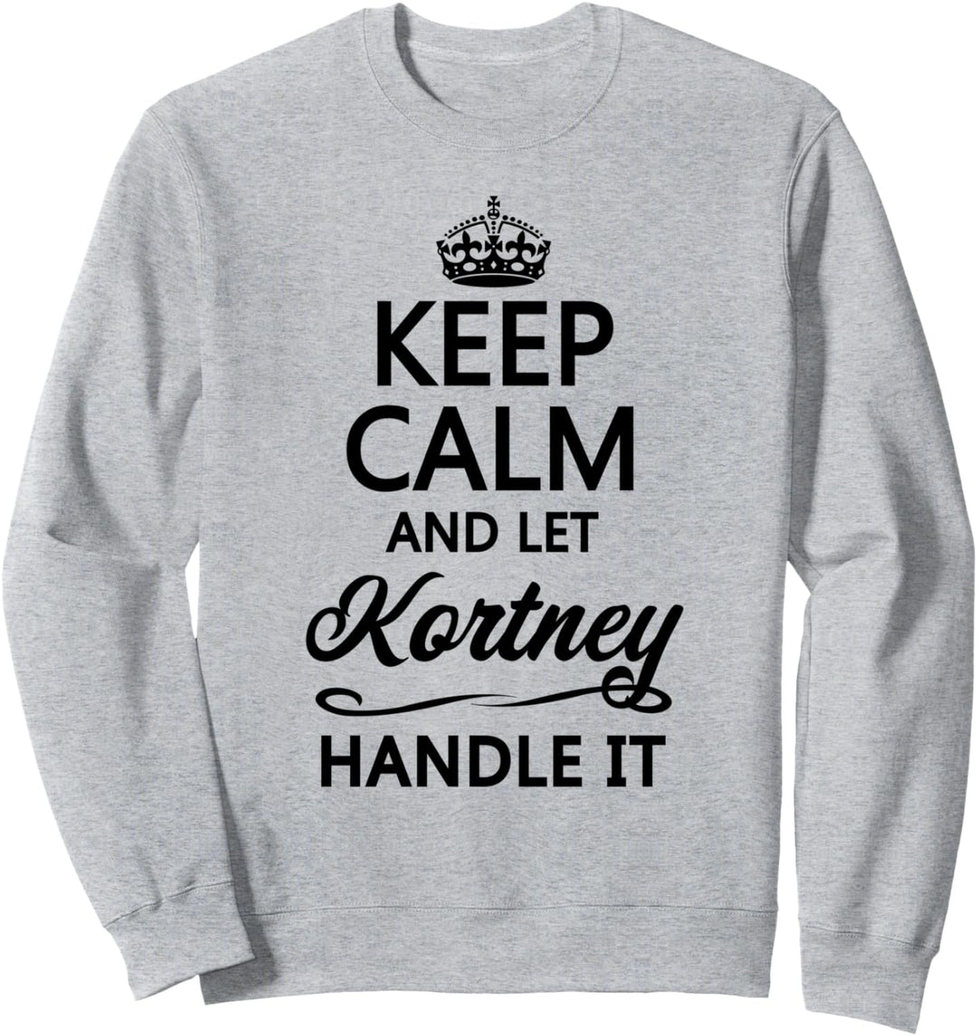 KEEP CALM and let KORTNEY Handle It | Funny Name Gift - Sweatshirt