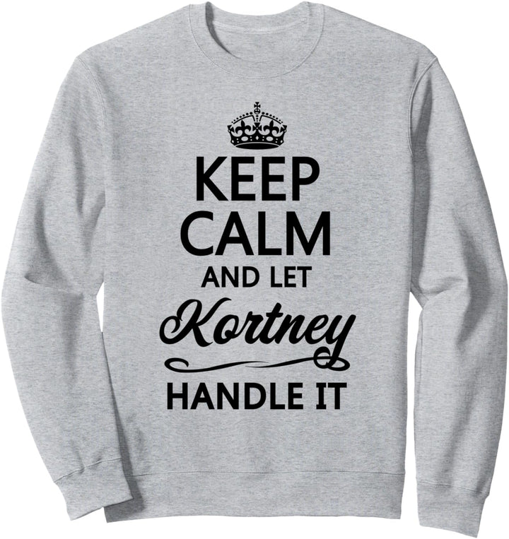 KEEP CALM and let KORTNEY Handle It | Funny Name Gift - Sweatshirt