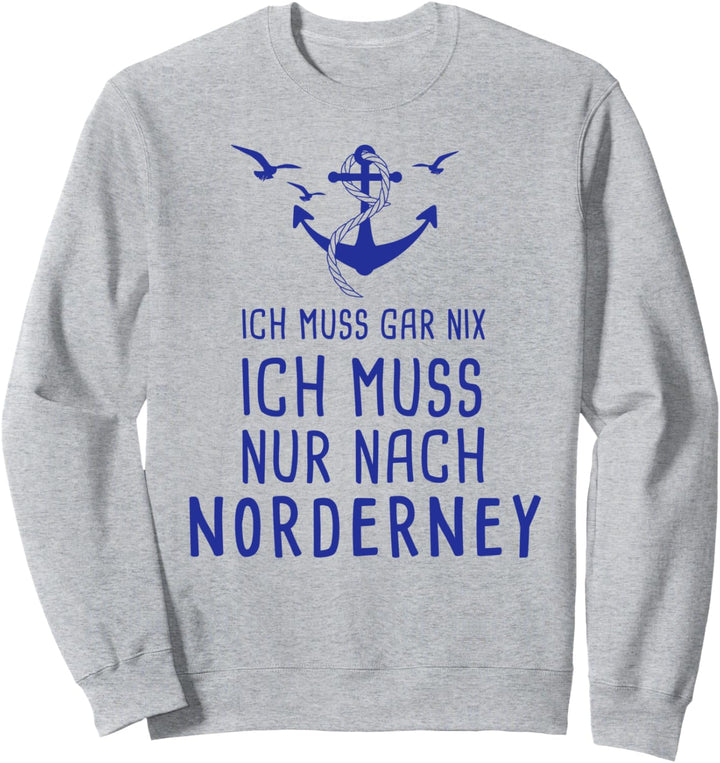 Ich Muss Gar Nix Ich Muss Nur Nach Norderney Ostfriesland Sweatshirt