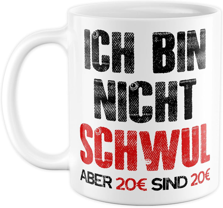 Gay Tasse mit Spruch – Geschenk Ich bin nicht schwul aber 20€ sind 20€ – Kaffeetasse 330ml aus Keram
