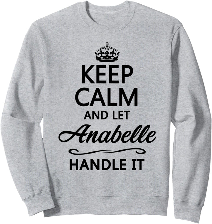 KEEP CALM and let ANABELLE Handle It | Funny Name Gift - Sweatshirt