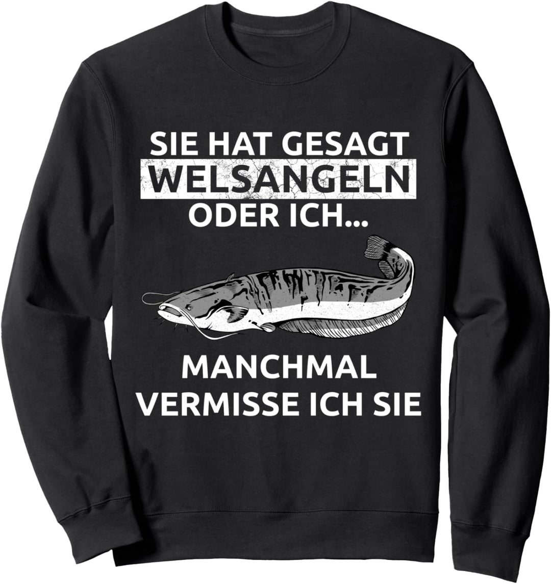 Sie Hat Gesagt Wels Angeln Oder Ich Manchmal Vermiss Ich Sie Sweatshirt