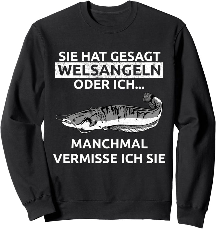 Sie Hat Gesagt Wels Angeln Oder Ich Manchmal Vermiss Ich Sie Sweatshirt