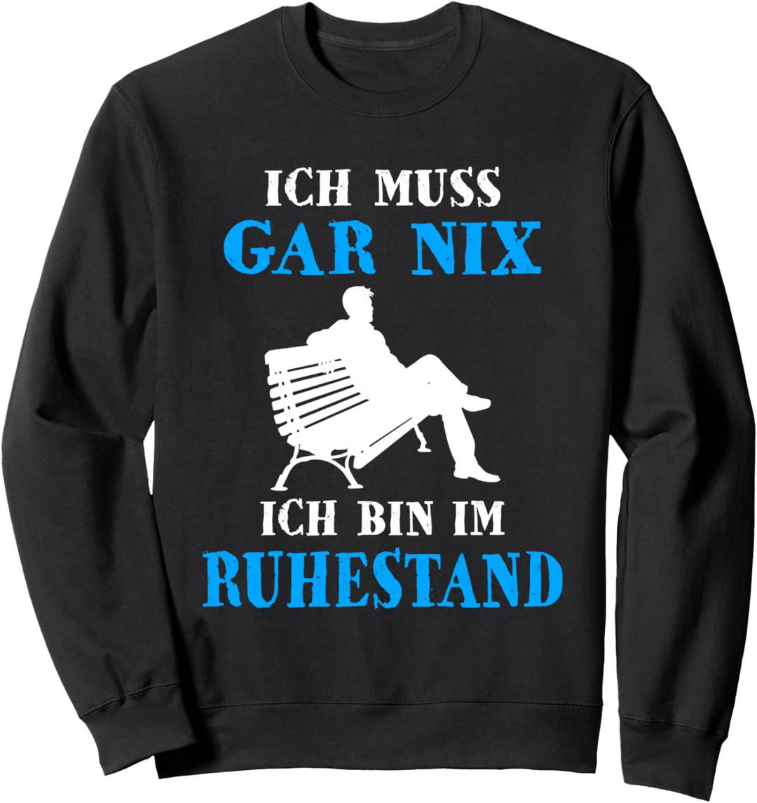 Ich Muss Gar Nix Ich Bin Im Ruhestand Rente Rentner Sweatshirt