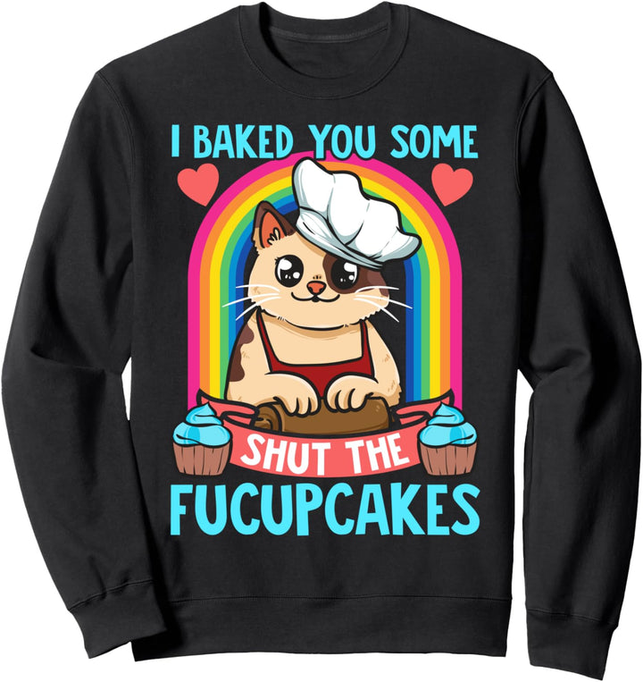I Baked You Some Shut The Fucupcakes Funny Cat Baker Cooker Sweatshirt