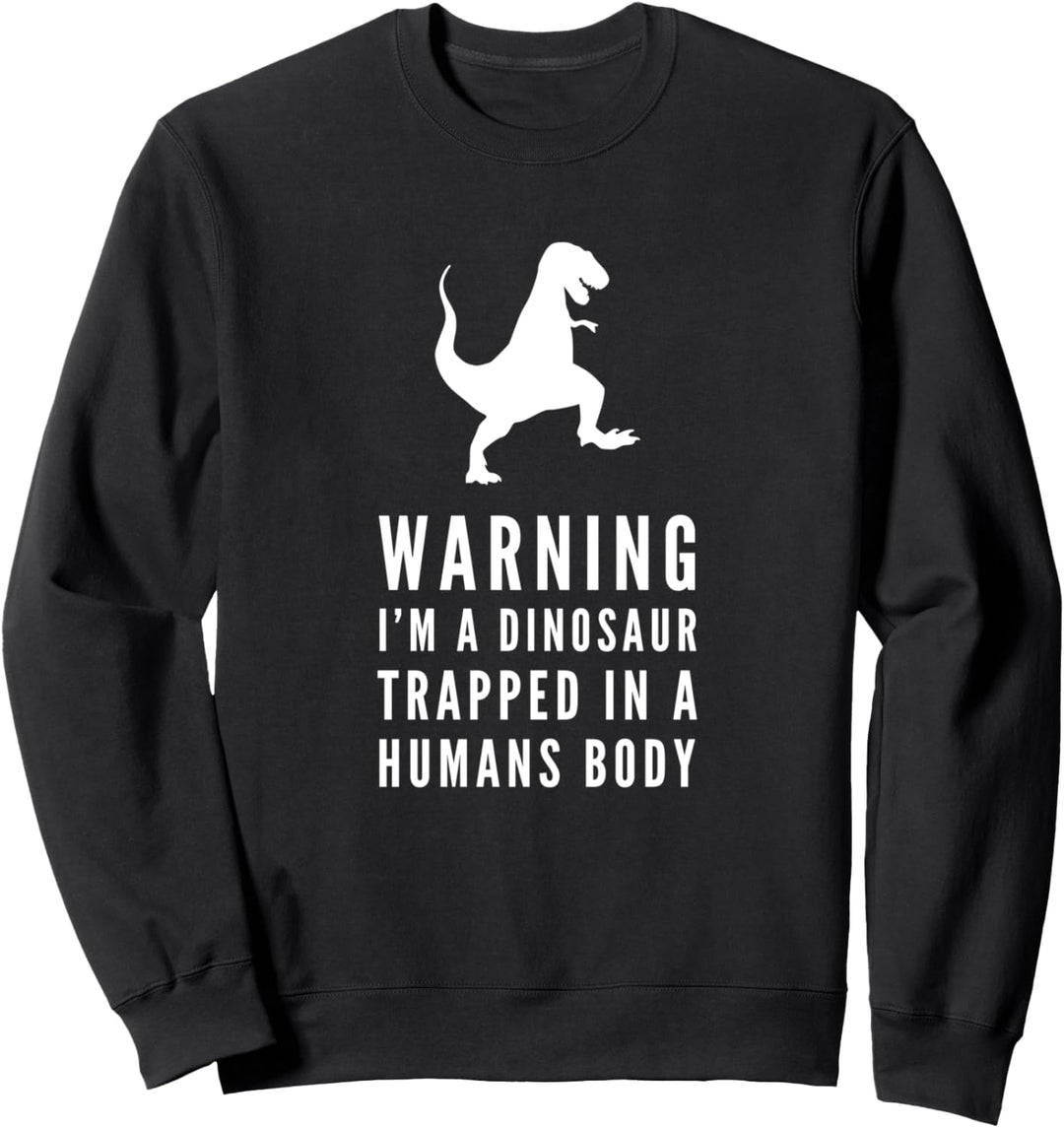Warning I'm A Dinosaur Trapped In A Humans Body Sweatshirt