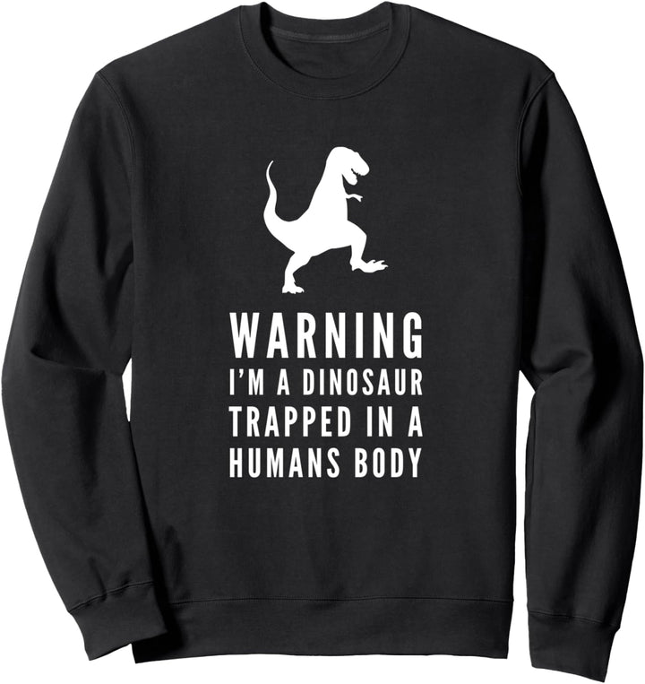 Warning I'm A Dinosaur Trapped In A Humans Body Sweatshirt