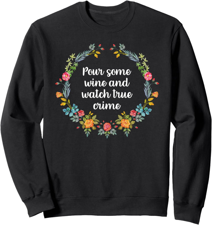 Pour Some Wine And Watch True Crime Funny True Crime Wine Sweatshirt