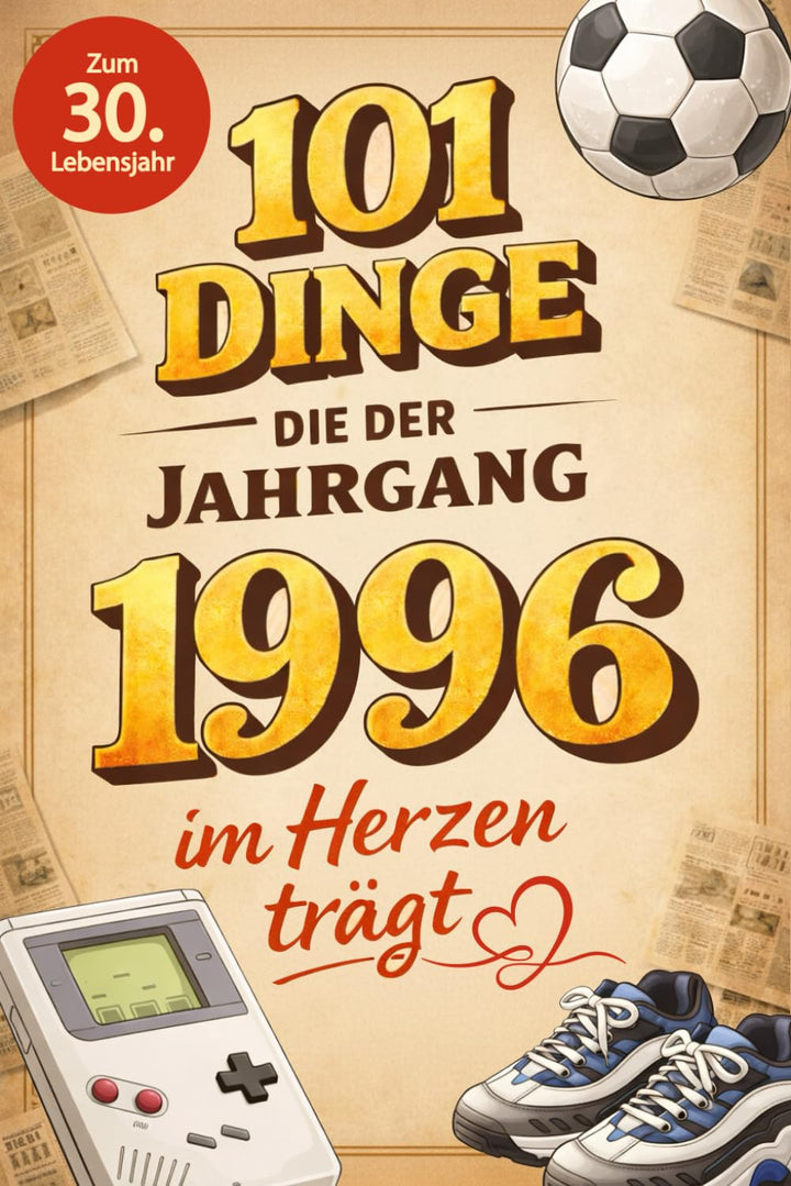 101 Dinge, die der Jahrgang 1996 im Herzen trägt: Eine nostalgische Zeitreise durch Kindheit und Jug