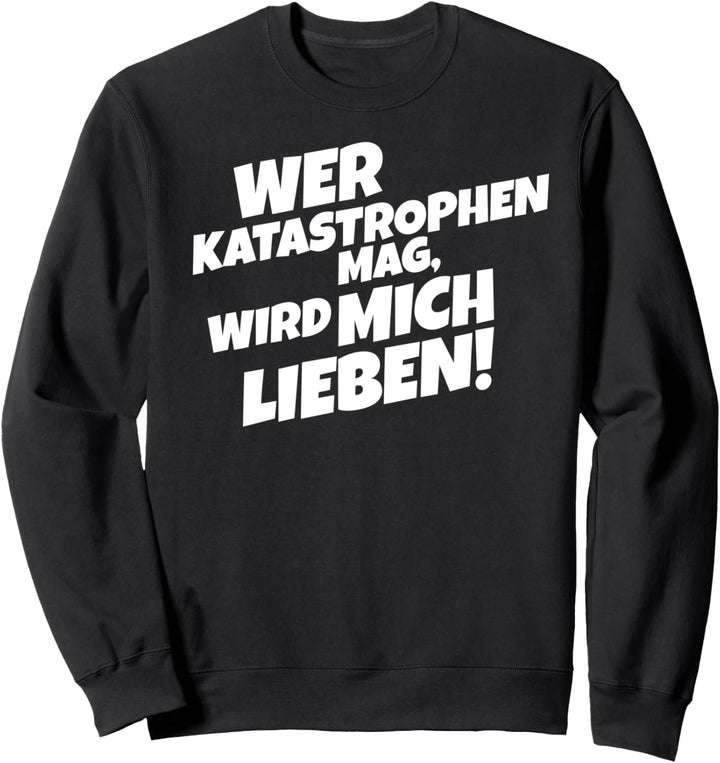 Wer Katastrophen Mag Wird Mich Lieben! Sweatshirt