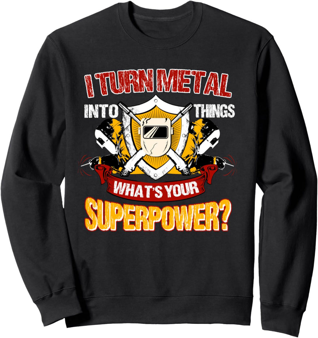 Welder Gifts Funny Welding I Turn Metal Into Things Sweatshirt