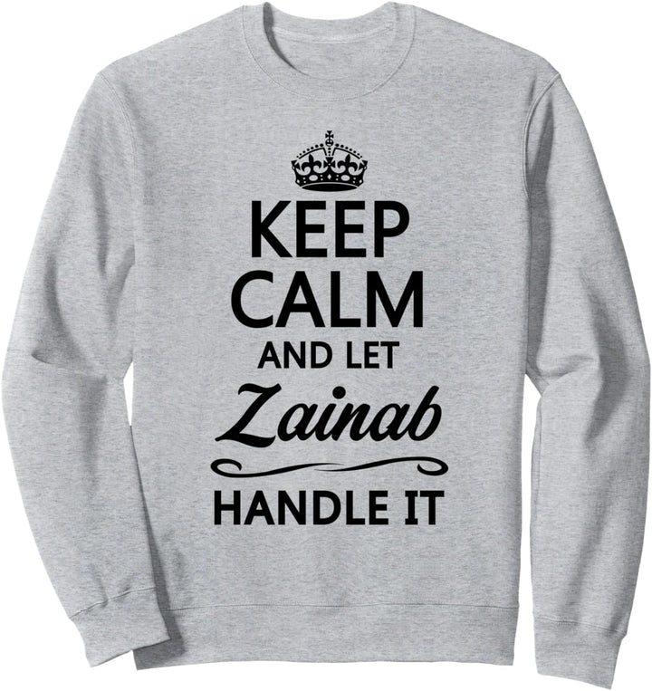 KEEP CALM and let ZAINAB Handle It | Funny Name Gift - Sweatshirt