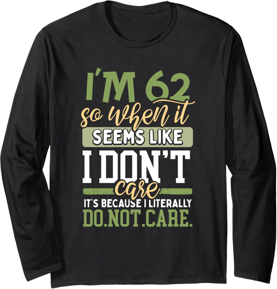I'm 62 So When It Seems I Don't Care Literally I Do Not Care Langarmshirt