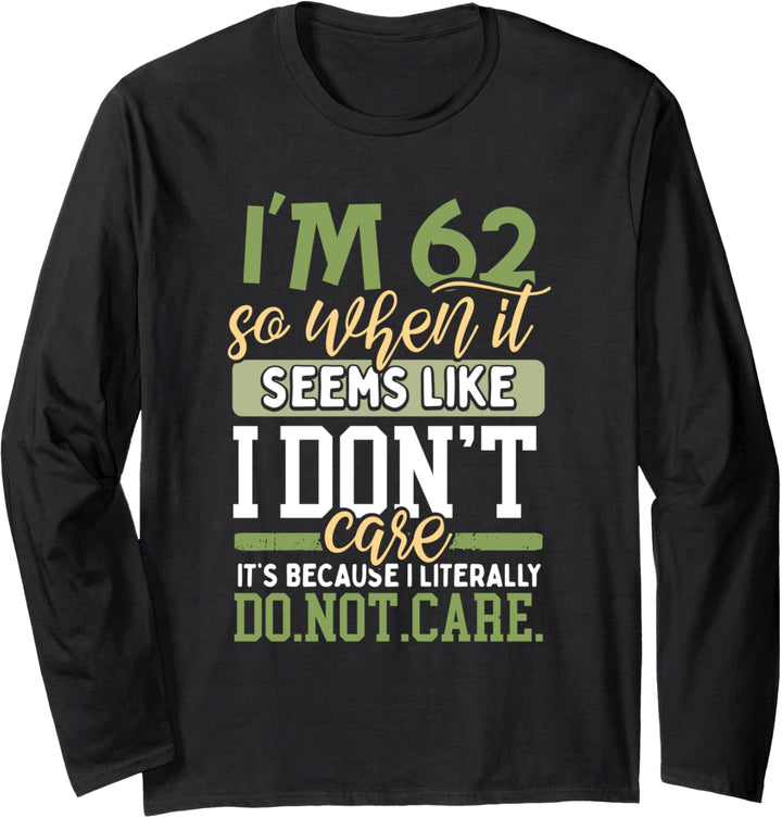 I'm 62 So When It Seems I Don't Care Literally I Do Not Care Langarmshirt
