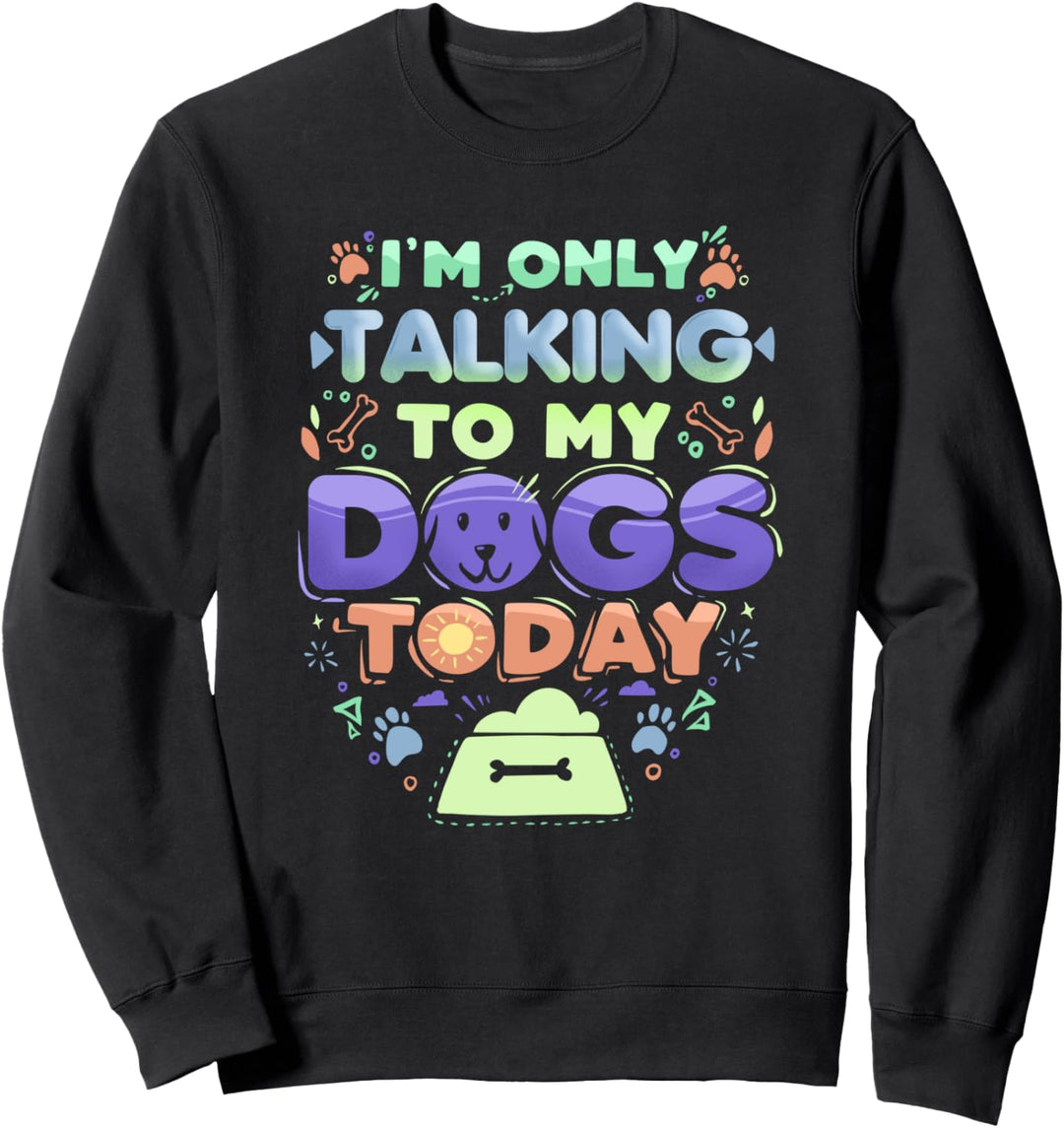 Komisch, dass ich heute nur mit meinen Hunden spreche Sweatshirt