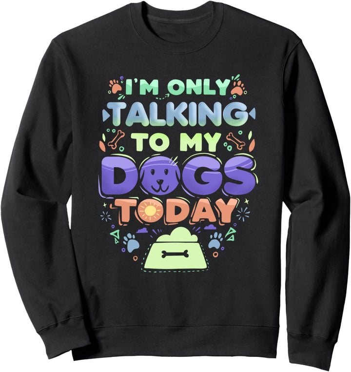 Komisch, dass ich heute nur mit meinen Hunden spreche Sweatshirt