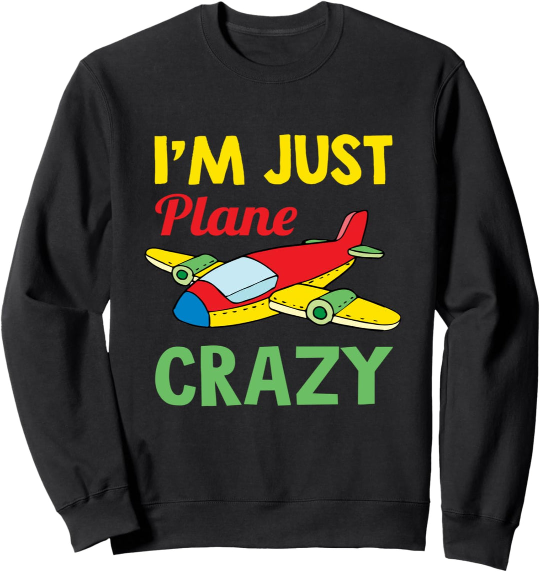 I'm Just Plane Crazy - Funny Airplane Pilots Sweatshirt