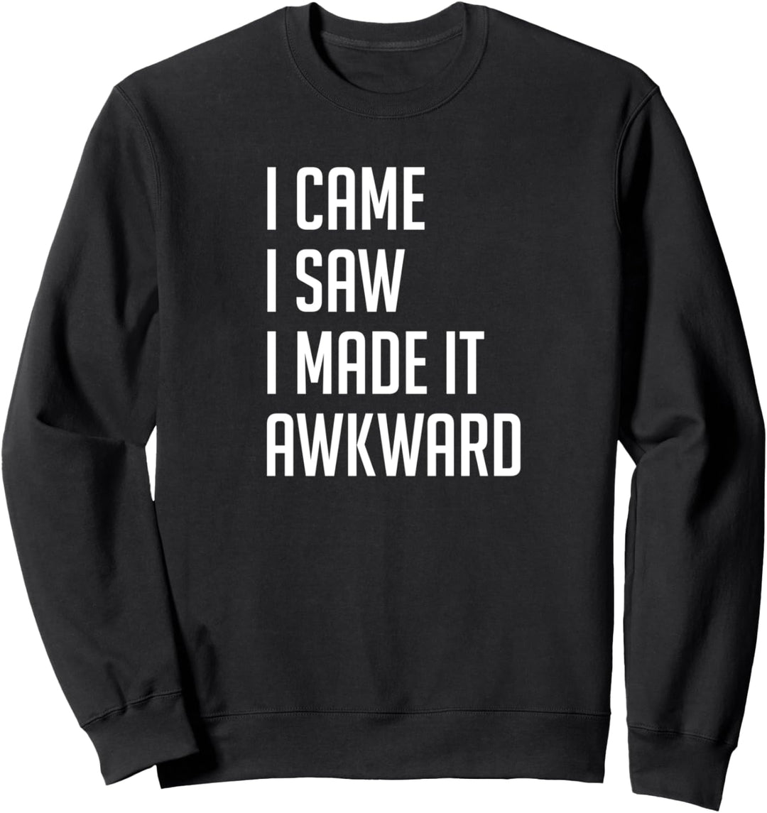 I Came I Saw I Made it Awkward Sweatshirt