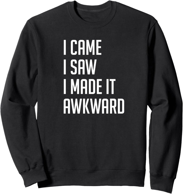 I Came I Saw I Made it Awkward Sweatshirt