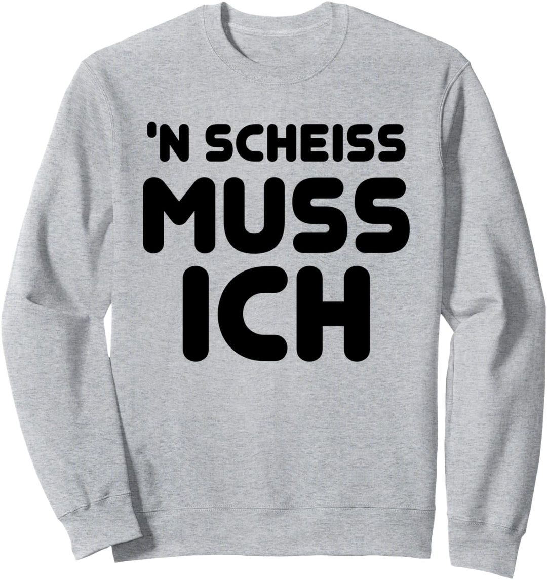 Einen Scheiss muss ich Sweatshirt